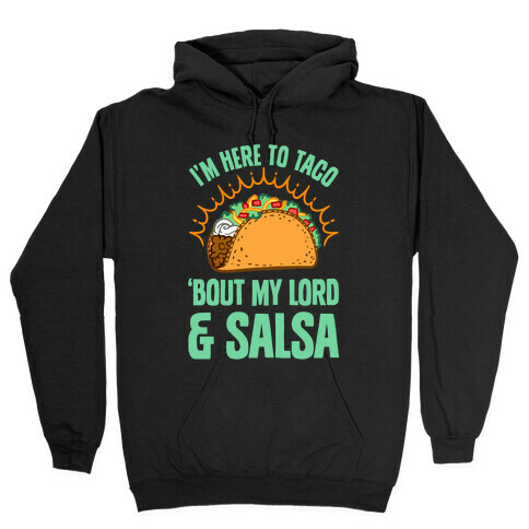 I'm Here To Taco 'Bout My Lord and Salsa Hooded Sweatshirt