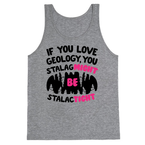 If You Love Geology You Stalag-Might be Stalac-Tight Tank Top