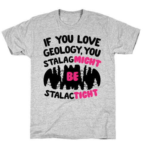 If You Love Geology You Stalag-Might be Stalac-Tight T-Shirt