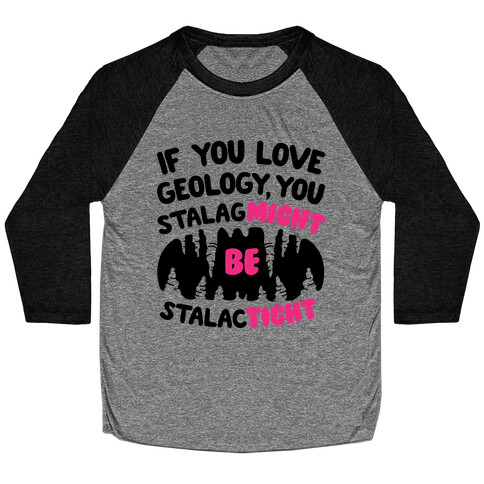 If You Love Geology You Stalag-Might be Stalac-Tight Baseball Tee