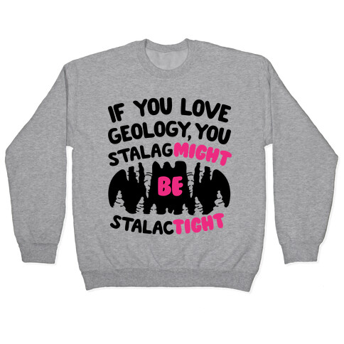 If You Love Geology You Stalag-Might be Stalac-Tight Pullover