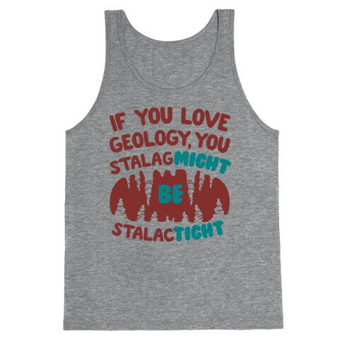 If You Love Geology You Stalag-Might be Stalac-Tight Tank Top