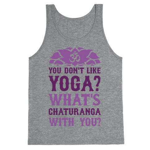 You Don't Like Yoga? What's Chaturanga With You? Tank Top