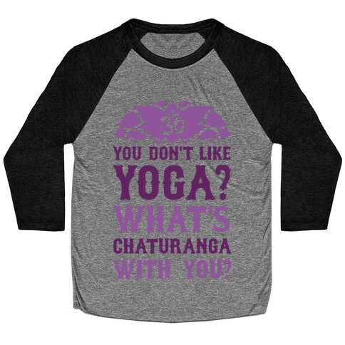 You Don't Like Yoga? What's Chaturanga With You? Baseball Tee