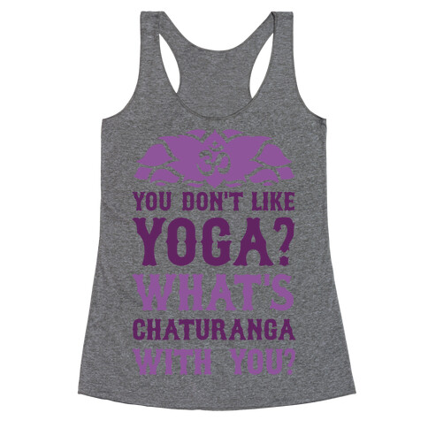 You Don't Like Yoga? What's Chaturanga With You? Racerback Tank Top