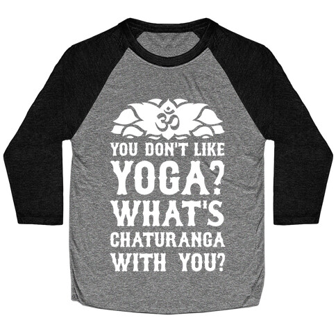 You Don't Like Yoga? What's Chaturanga With You? Baseball Tee