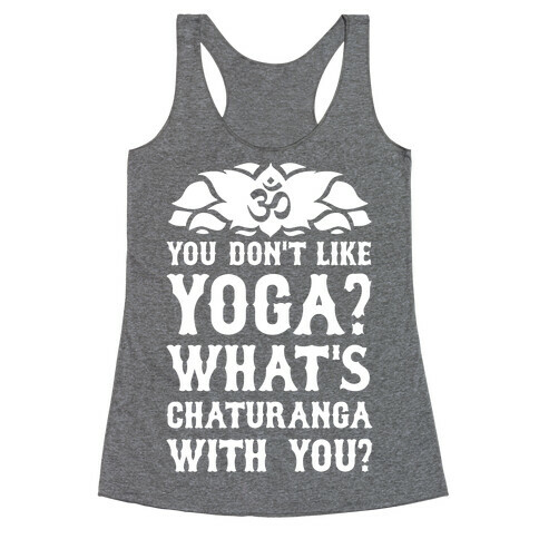 You Don't Like Yoga? What's Chaturanga With You? Racerback Tank Top
