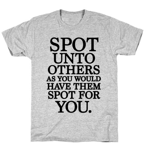 Spot Unto Others As You Would Have Them Spot For You T-Shirt