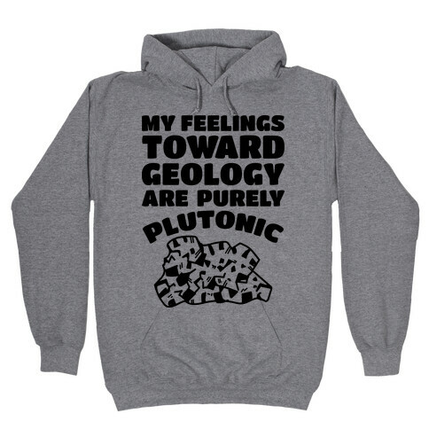 My Feelings Toward Geology are Purely Plutonic Hooded Sweatshirt