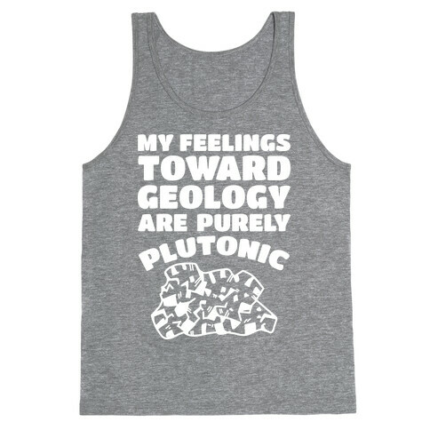 My Feelings Toward Geology are Purely Plutonic Tank Top