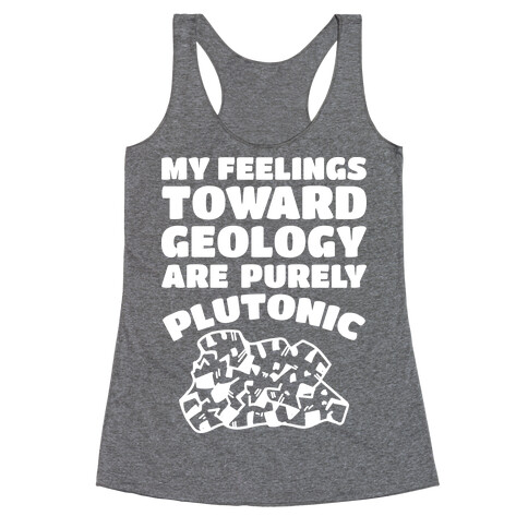My Feelings Toward Geology are Purely Plutonic Racerback Tank Top