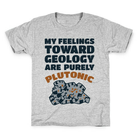 My Feelings Toward Geology are Purely Plutonic Kids T-Shirt