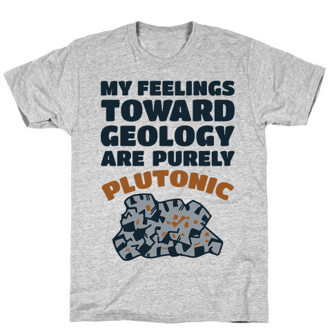 My Feelings Toward Geology are Purely Plutonic T-Shirt