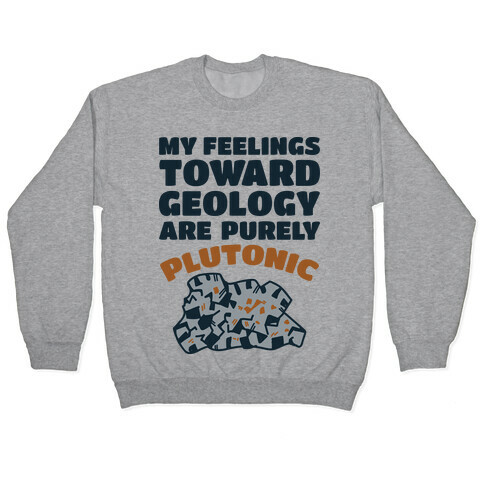 My Feelings Toward Geology are Purely Plutonic Pullover