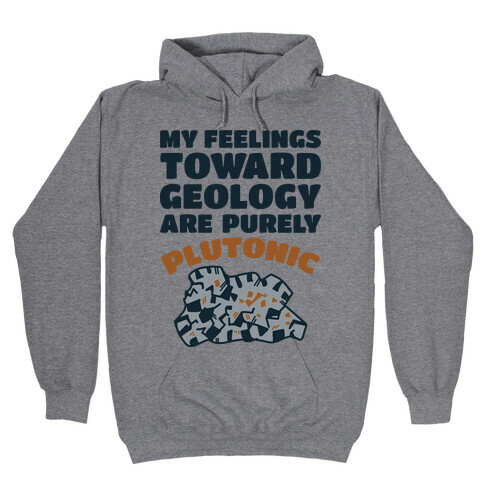 My Feelings Toward Geology are Purely Plutonic Hooded Sweatshirt