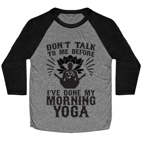 Don't Talk To Me Before I've Done My morning Yoga Baseball Tee