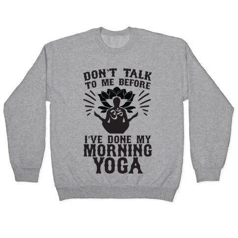 Don't Talk To Me Before I've Done My morning Yoga Pullover