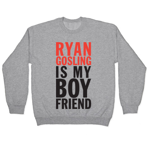 Ryan Gosling Is My Boyfriend Pullover