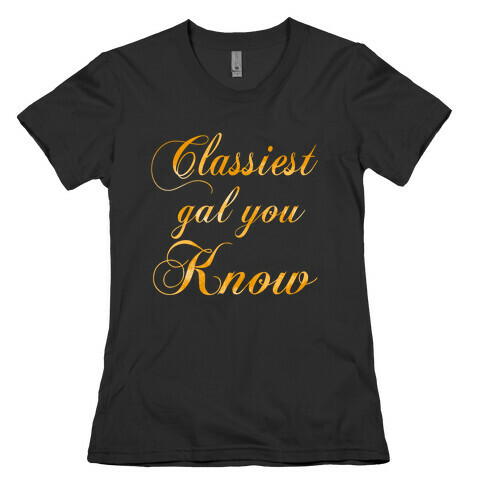 Classiest Gal You Know Womens T-Shirt