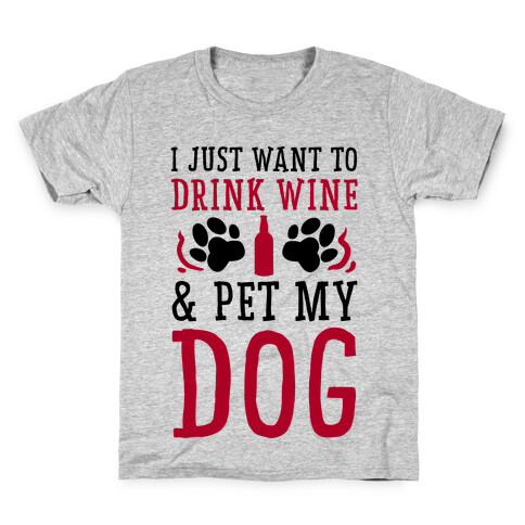 I Just Want to Drink Wine and Pet My Dog Kids T-Shirt