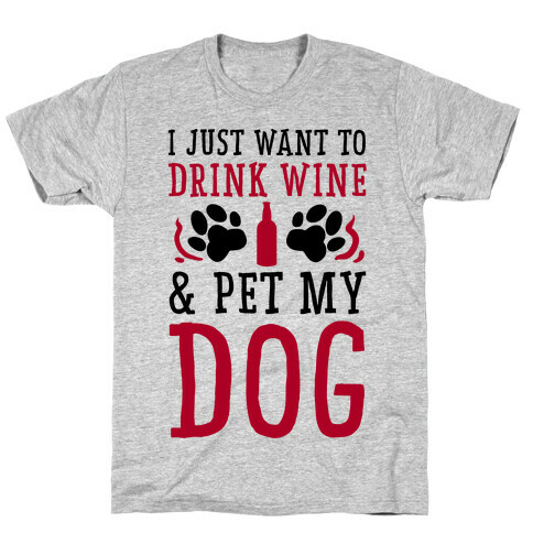 I Just Want to Drink Wine and Pet My Dog T-Shirt