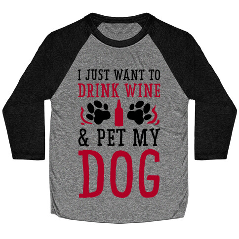 I Just Want to Drink Wine and Pet My Dog Baseball Tee