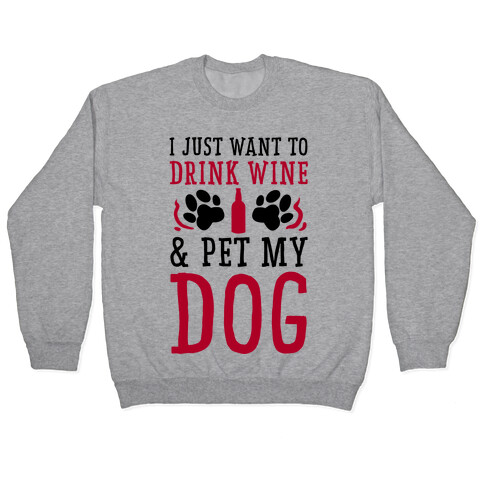 I Just Want to Drink Wine and Pet My Dog Pullover