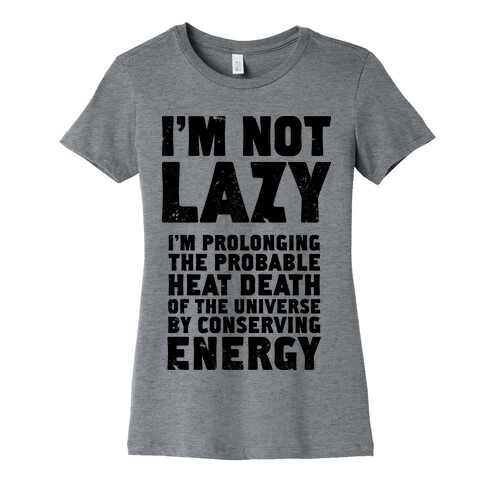 I'm Not Lazy I'm Prolonging the Probable Heat Death of the Universe Womens T-Shirt