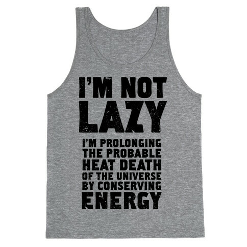 I'm Not Lazy I'm Prolonging the Probable Heat Death of the Universe Tank Top