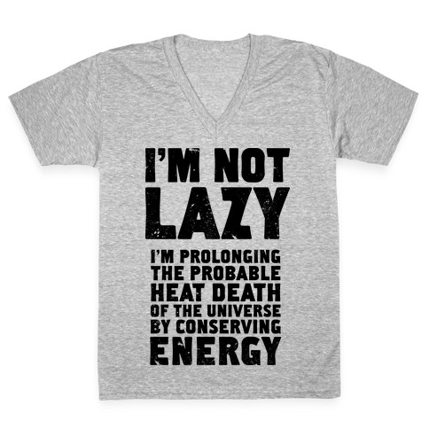 I'm Not Lazy I'm Prolonging the Probable Heat Death of the Universe V-Neck Tee Shirt