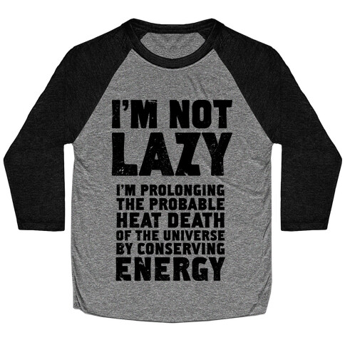 I'm Not Lazy I'm Prolonging the Probable Heat Death of the Universe Baseball Tee