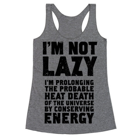 I'm Not Lazy I'm Prolonging the Probable Heat Death of the Universe Racerback Tank Top