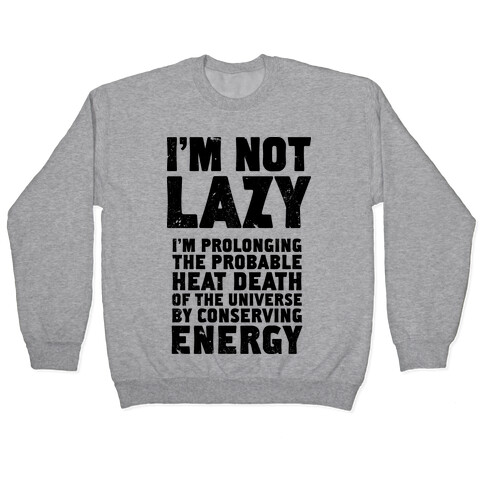 I'm Not Lazy I'm Prolonging the Probable Heat Death of the Universe Pullover