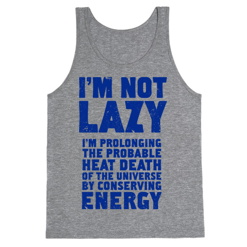 I'm Not Lazy I'm Prolonging the Probable Heat Death of the Universe Tank Top