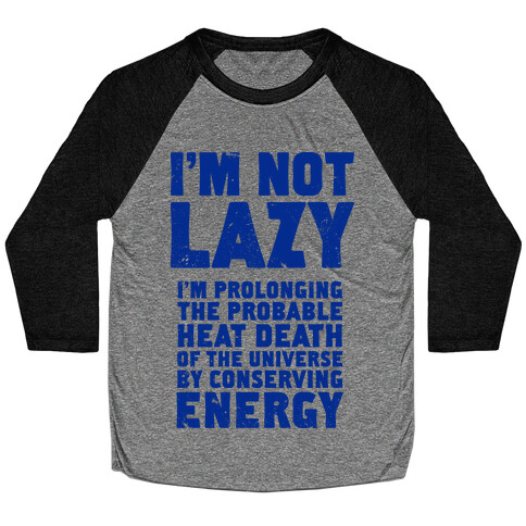 I'm Not Lazy I'm Prolonging the Probable Heat Death of the Universe Baseball Tee