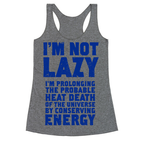 I'm Not Lazy I'm Prolonging the Probable Heat Death of the Universe Racerback Tank Top