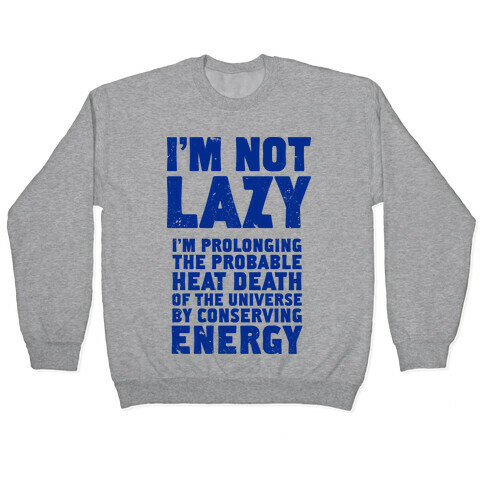 I'm Not Lazy I'm Prolonging the Probable Heat Death of the Universe Pullover