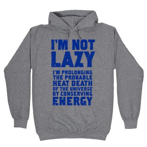 I'm Not Lazy I'm Prolonging the Probable Heat Death of the Universe Hooded Sweatshirt