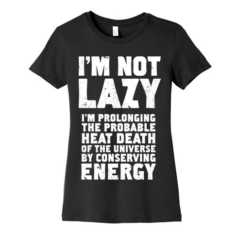 I'm Not Lazy I'm Prolonging the Probable Heat Death of the Universe Womens T-Shirt
