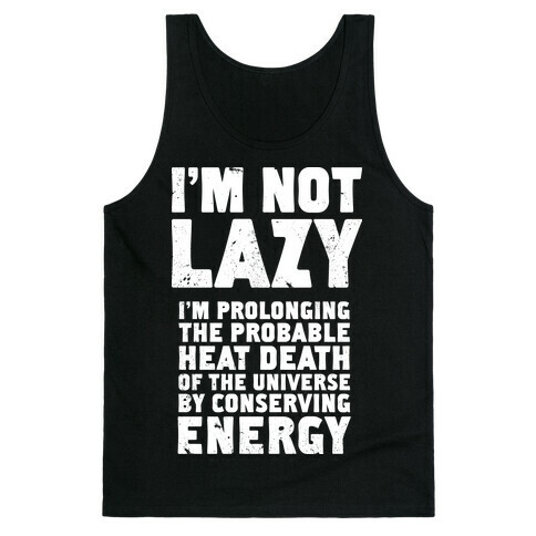 I'm Not Lazy I'm Prolonging the Probable Heat Death of the Universe Tank Top