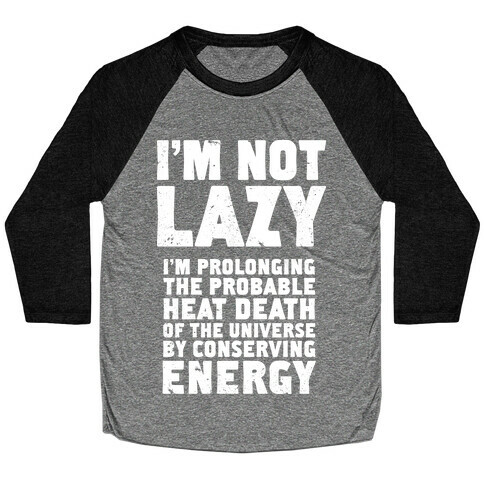 I'm Not Lazy I'm Prolonging the Probable Heat Death of the Universe Baseball Tee