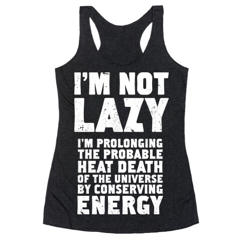 I'm Not Lazy I'm Prolonging the Probable Heat Death of the Universe Racerback Tank Top