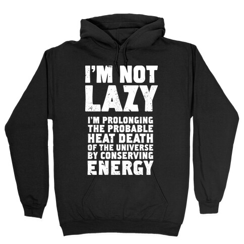 I'm Not Lazy I'm Prolonging the Probable Heat Death of the Universe Hooded Sweatshirt