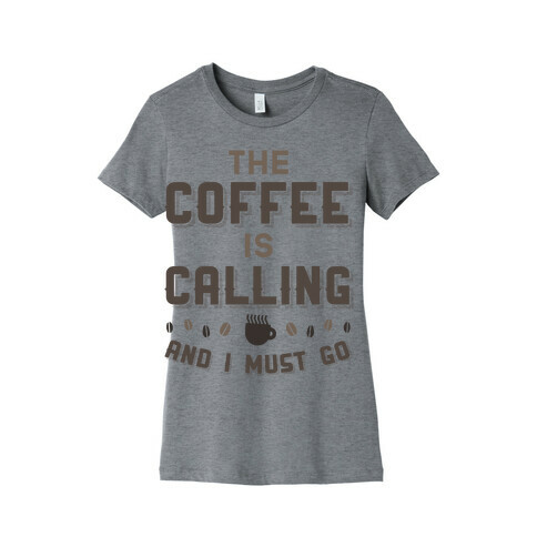 The Coffee Is Calling And I Must Go Womens T-Shirt