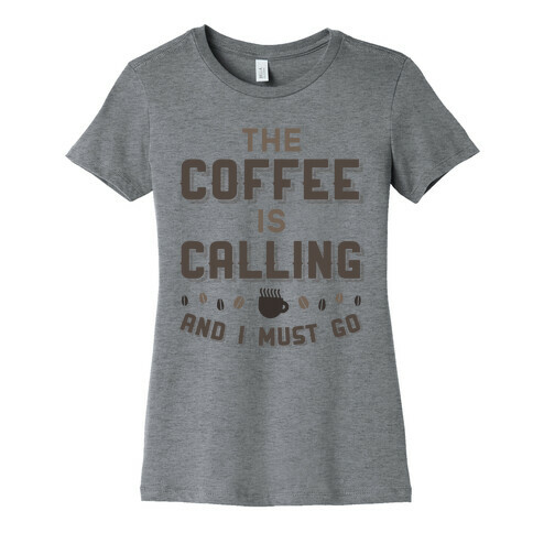 The Coffee Is Calling And I Must Go Womens T-Shirt