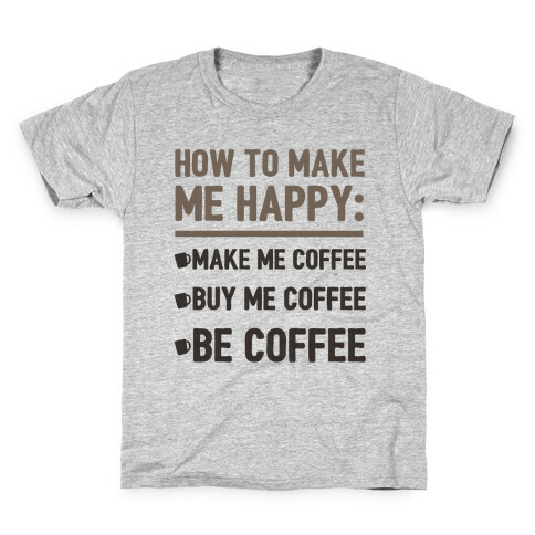 How To Make Me Happy: Make Me Coffee Kids T-Shirt