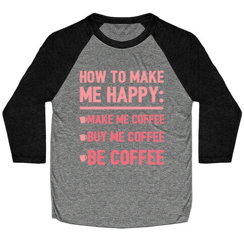 How To Make Me Happy: Make Me Coffee Baseball Tee