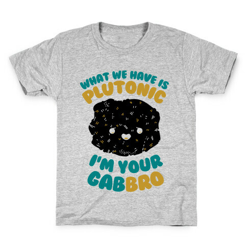 What We Have Is Plutonic I'm Your Gabbro Kids T-Shirt