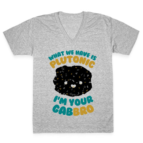 What We Have Is Plutonic I'm Your Gabbro V-Neck Tee Shirt