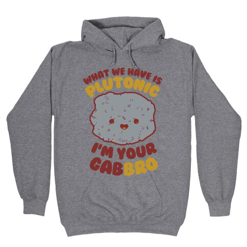 What We Have Is Plutonic I'm Your Gabbro Hooded Sweatshirt